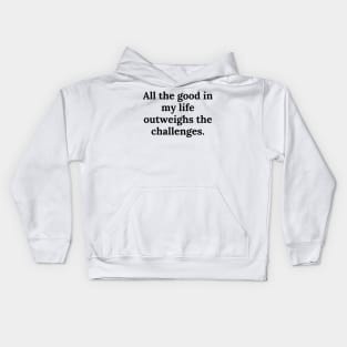 All the good in my life outweighs the challenges. Kids Hoodie